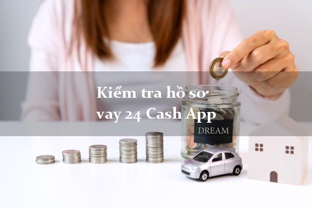 Kiểm tra hồ sơ vay 24 Cash App