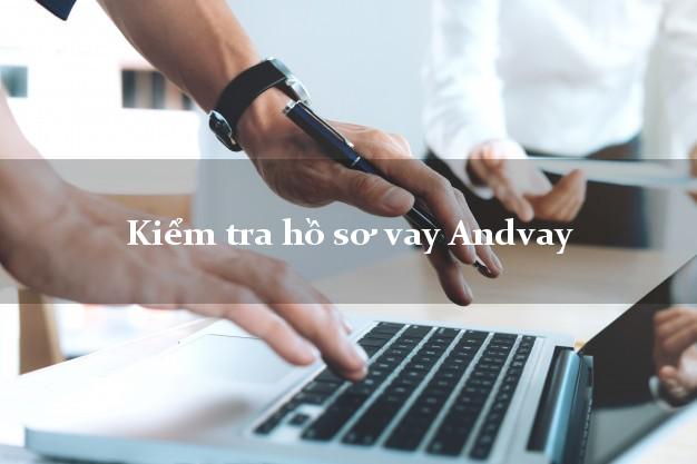 Kiểm tra hồ sơ vay Andvay