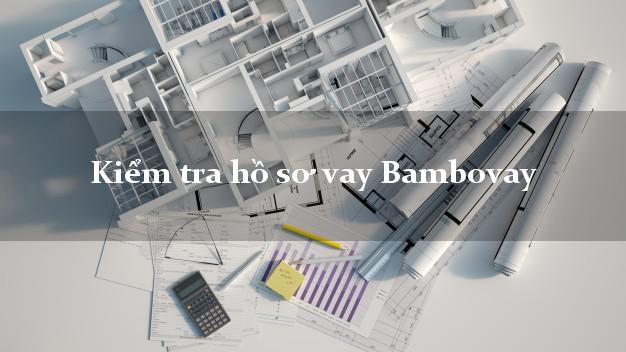 Kiểm tra hồ sơ vay Bambovay
