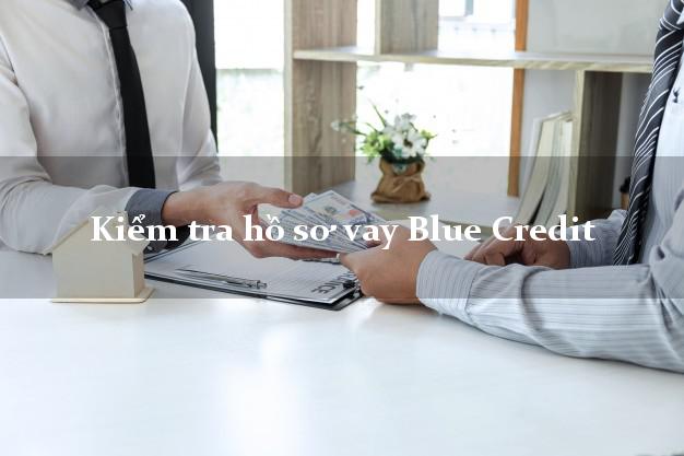 Kiểm tra hồ sơ vay Blue Credit