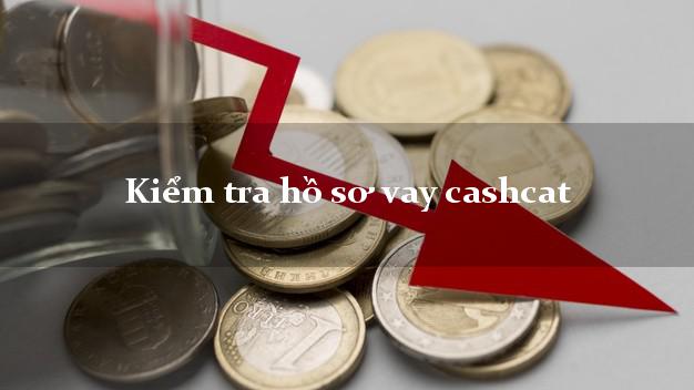 Kiểm tra hồ sơ vay cashcat