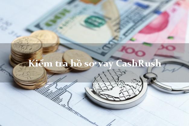 Kiểm tra hồ sơ vay CashRush