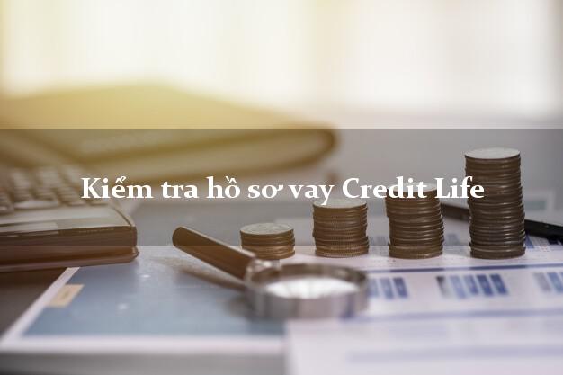 Kiểm tra hồ sơ vay Credit Life