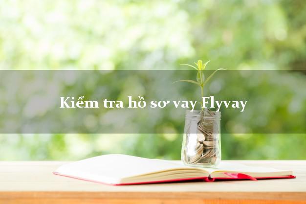 Kiểm tra hồ sơ vay Flyvay