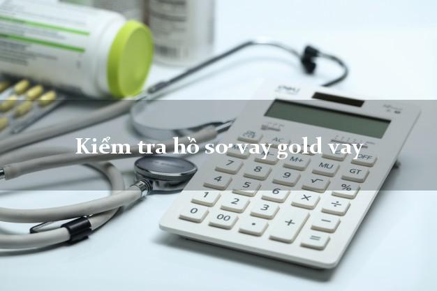Kiểm tra hồ sơ vay gold vay