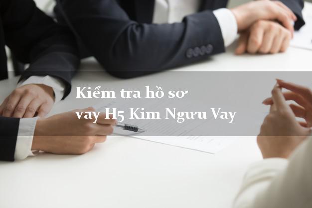 Kiểm tra hồ sơ vay H5 Kim Ngưu Vay