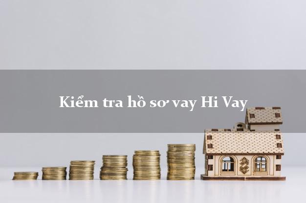 Kiểm tra hồ sơ vay Hi Vay