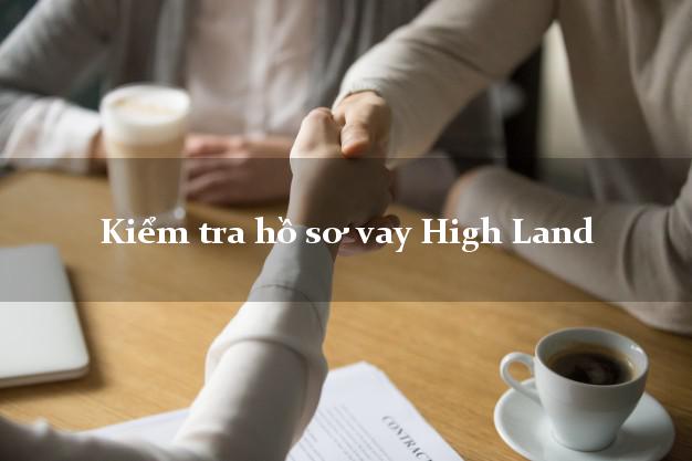 Kiểm tra hồ sơ vay High Land