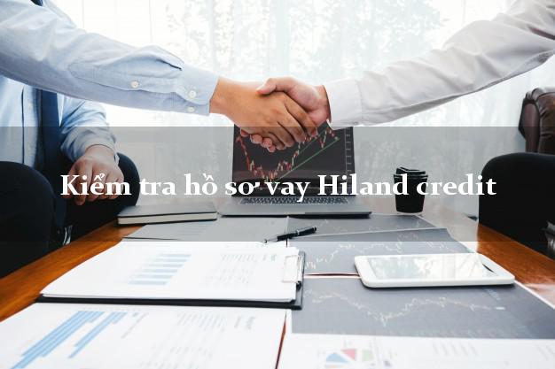 Kiểm tra hồ sơ vay Hiland credit