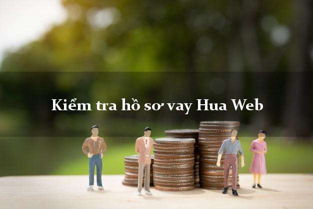 Kiểm tra hồ sơ vay Hua Web