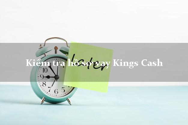 Kiểm tra hồ sơ vay Kings Cash