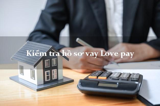 Kiểm tra hồ sơ vay Love pay