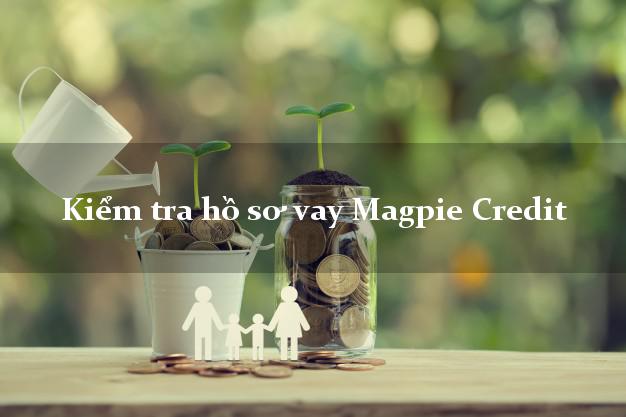Kiểm tra hồ sơ vay Magpie Credit