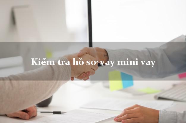 Kiểm tra hồ sơ vay mini vay