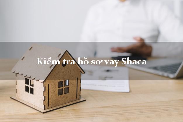 Kiểm tra hồ sơ vay Shaca