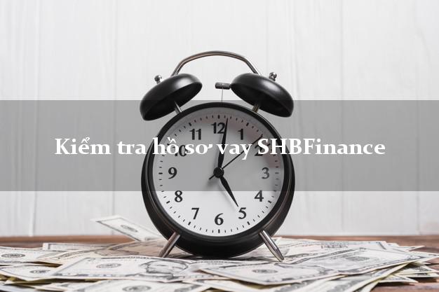 Kiểm tra hồ sơ vay SHBFinance