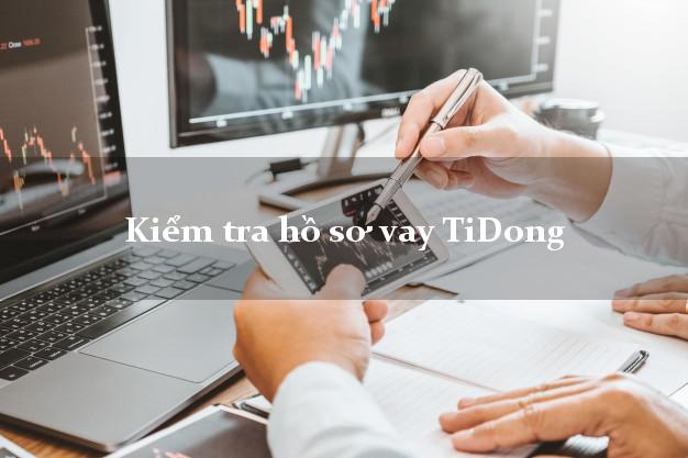 Kiểm tra hồ sơ vay TiDong