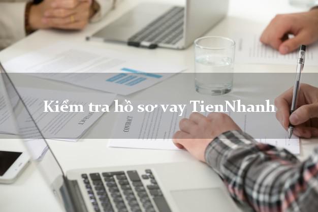 Kiểm tra hồ sơ vay TienNhanh