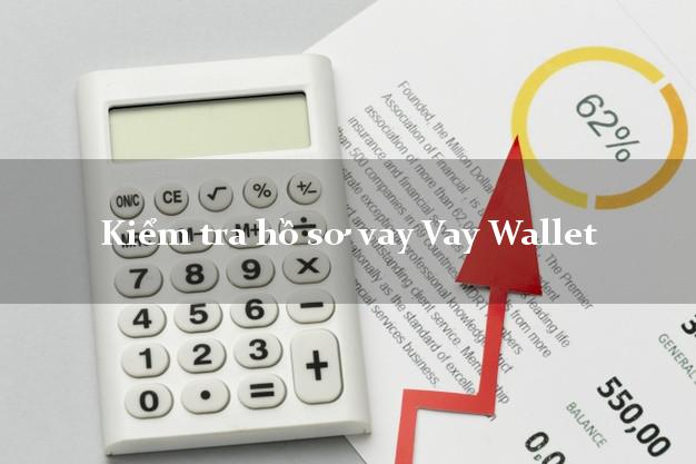 Kiểm tra hồ sơ vay Vay Wallet