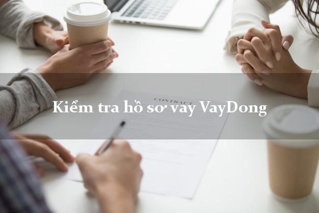 Kiểm tra hồ sơ vay VayDong