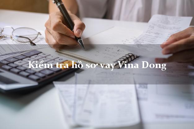 Kiểm tra hồ sơ vay Vina Dong