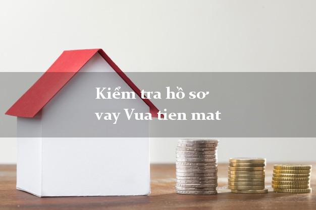 Kiểm tra hồ sơ vay Vua tien mat