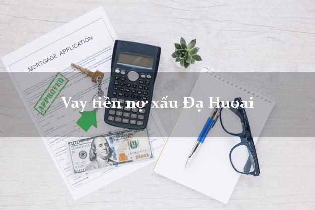 Vay tiền nợ xấu Đạ Huoai Lâm Đồng