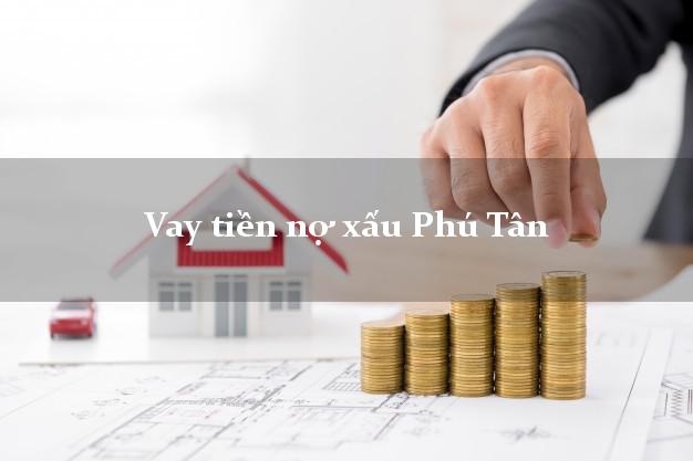 Vay tiền nợ xấu Phú Tân Cà Mau
