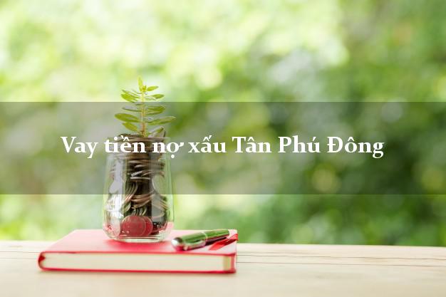 Vay tiền nợ xấu Tân Phú Đông Tiền Giang
