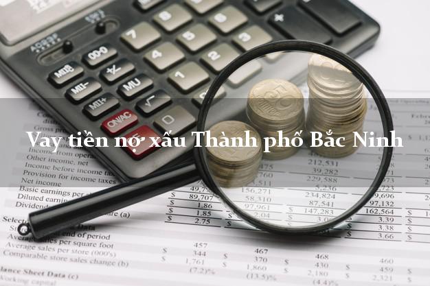 Vay tiền nợ xấu Thành phố Bắc Ninh