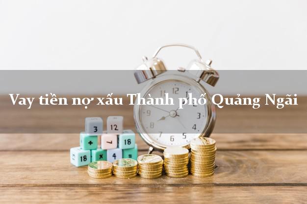 Vay tiền nợ xấu Thành phố Quảng Ngãi