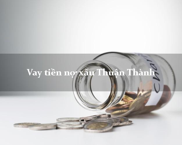 Vay tiền nợ xấu Thuận Thành Bắc Ninh