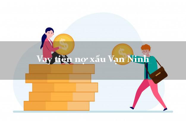 Vay tiền nợ xấu Vạn Ninh Khánh Hòa