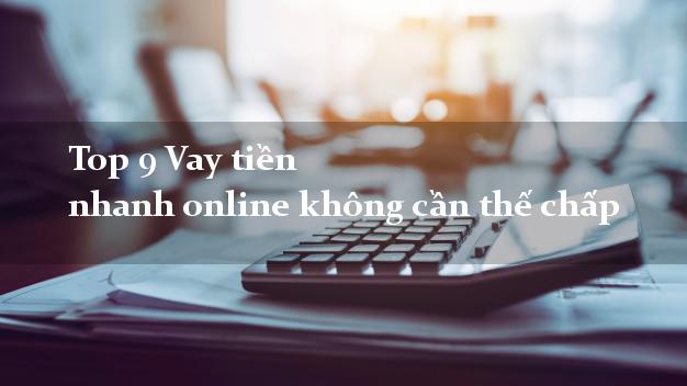 Top 9 Vay tiền nhanh online không cần thế chấp Top 9 Vay tiền nhanh online không cần thế chấp
