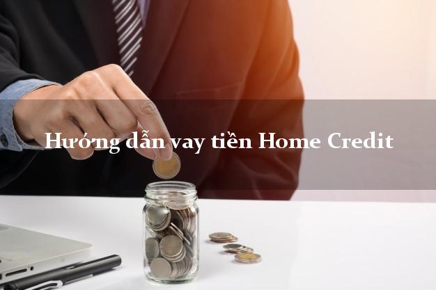 Hướng dẫn vay tiền Home Credit lãi suất thấp
