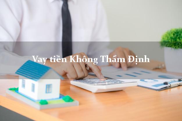 Vay tiền Không Thẩm Định Ở Đâu Uy Tín?