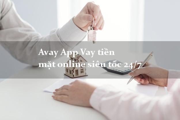 Avay App Vay tiền mặt online siêu tốc 24/7