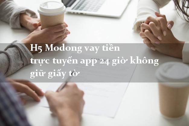 H5 Modong vay tiền trực tuyến app 24 giờ không giữ giấy tờ