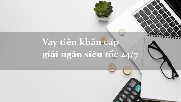 Vay tiền khẩn cấp giải ngân siêu tốc 24/7