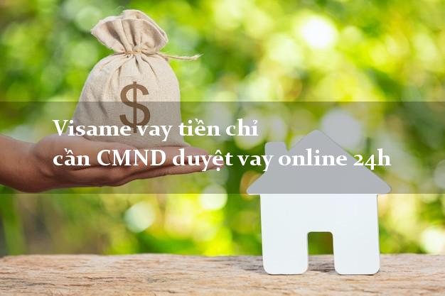 Visame vay tiền chỉ cần CMND duyệt vay online 24h