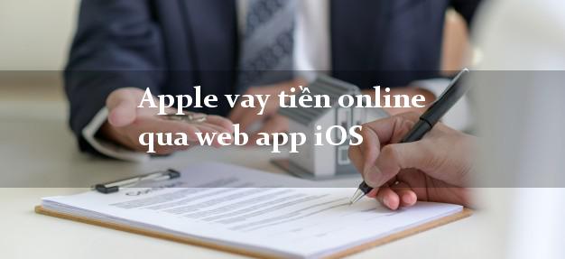 Apple vay tiền online qua web app iOS lãi suất 0%