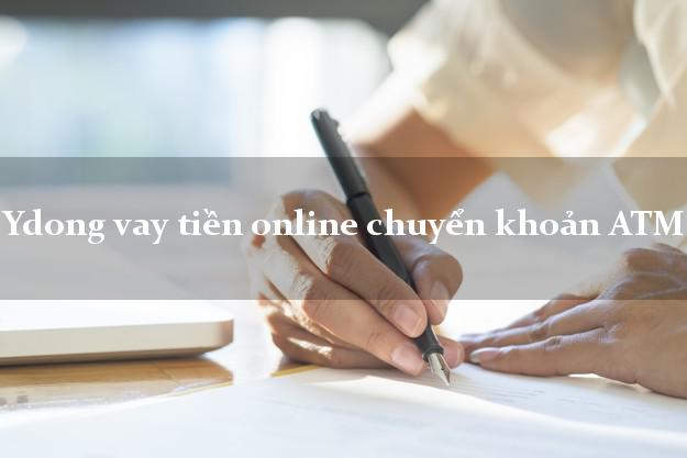 Ydong vay tiền online chuyển khoản ATM uy tín đơn giản nhất