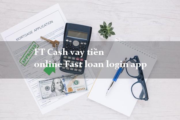 FT Cash vay tiền online Fast loan login app uy tín đơn giản