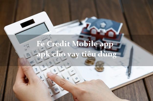 Fe Credit Mobile app apk cho vay tiêu dùng lấy liền trong ngày