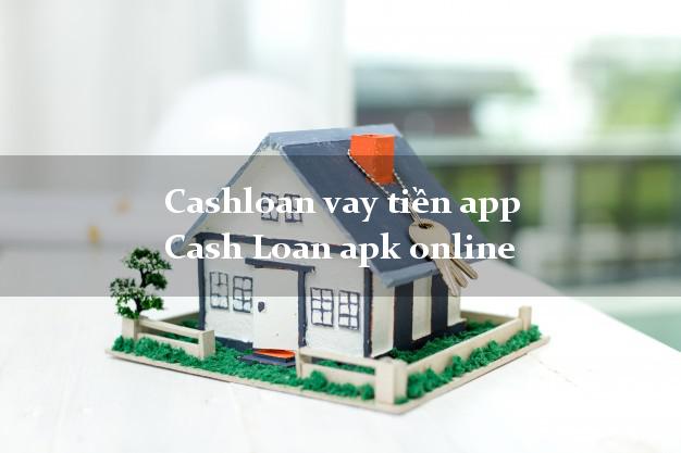 Cashloan vay tiền app Cash Loan apk online bằng CMND/CCCD