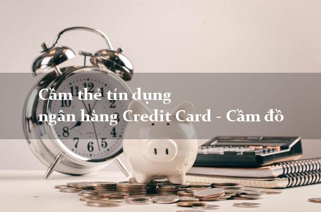 Cầm thẻ tín dụng ngân hàng Credit Card - Cầm đồ an toàn