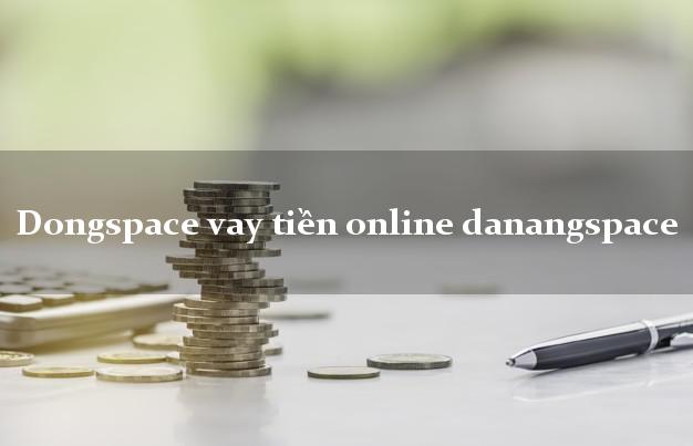 Dongspace vay tiền online danangspace không thế chấp