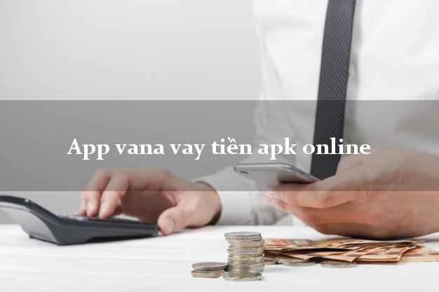 App vana vay tiền apk online không chứng minh thu nhập